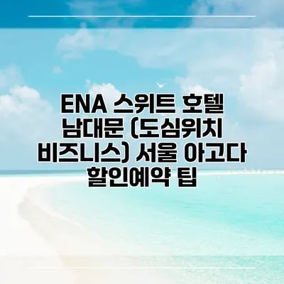 ENA 스위트 호텔 남대문 (도심위치 비즈니스) 서울 아고다 할인예약 팁