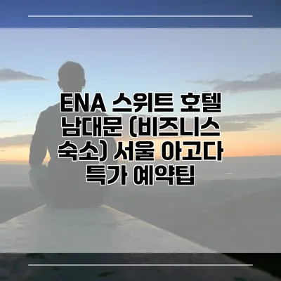 ENA 스위트 호텔 남대문 (비즈니스 숙소) 서울 아고다 특가 예약팁