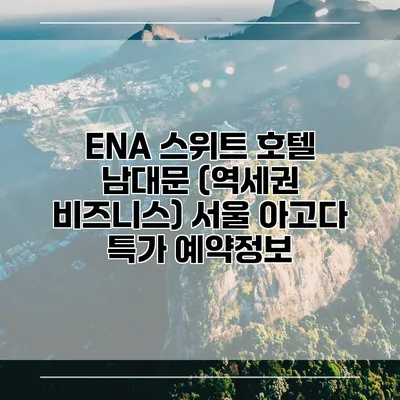ENA 스위트 호텔 남대문 (역세권 비즈니스) 서울 아고다 특가 예약정보