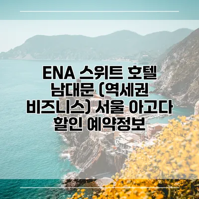 ENA 스위트 호텔 남대문 (역세권 비즈니스) 서울 아고다 할인 예약정보