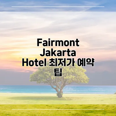 Fairmont Jakarta Hotel 최저가 예약 팁