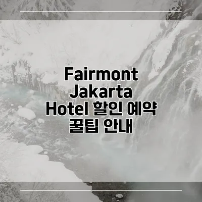 Fairmont Jakarta Hotel 할인 예약 꿀팁 안내