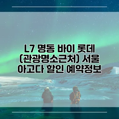 L7 명동 바이 롯데 (관광명소근처) 서울 아고다 할인 예약정보