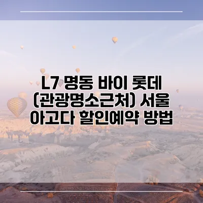 L7 명동 바이 롯데 (관광명소근처) 서울 아고다 할인예약 방법