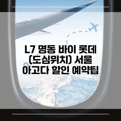 L7 명동 바이 롯데 (도심위치) 서울 아고다 할인 예약팁