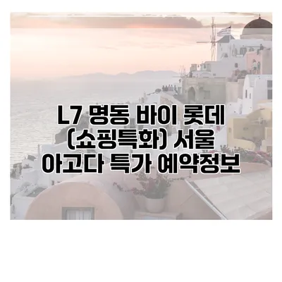 L7 명동 바이 롯데 (쇼핑특화) 서울 아고다 특가 예약정보