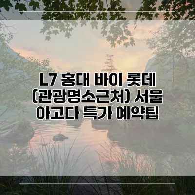 L7 홍대 바이 롯데 (관광명소근처) 서울 아고다 특가 예약팁