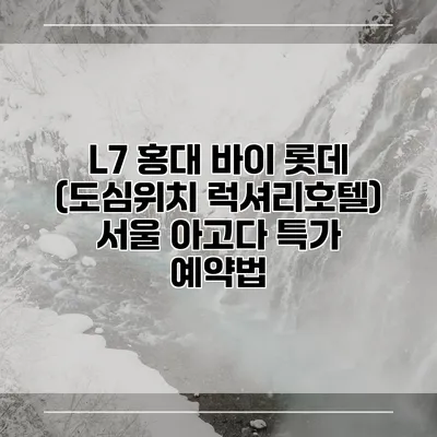 L7 홍대 바이 롯데 (도심위치 럭셔리호텔) 서울 아고다 특가 예약법