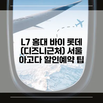 L7 홍대 바이 롯데 (디즈니근처) 서울 아고다 할인예약 팁