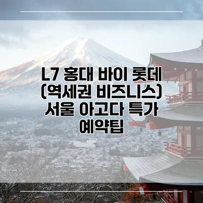 L7 홍대 바이 롯데 (역세권 비즈니스) 서울 아고다 특가 예약팁