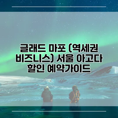 글래드 마포 (역세권 비즈니스) 서울 아고다 할인 예약가이드