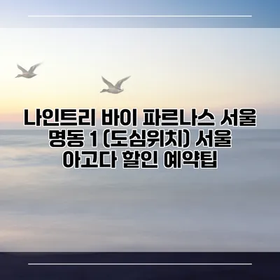 나인트리 바이 파르나스 서울 명동 1 (도심위치) 서울 아고다 할인 예약팁