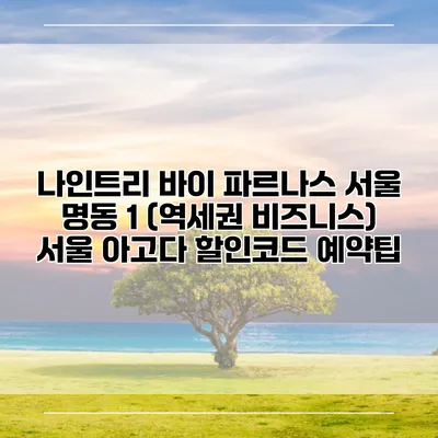 나인트리 바이 파르나스 서울 명동 1 (역세권 비즈니스) 서울 아고다 할인코드 예약팁