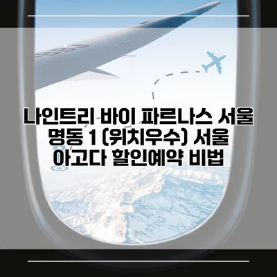 나인트리 바이 파르나스 서울 명동 1 (위치우수) 서울 아고다 할인예약 비법