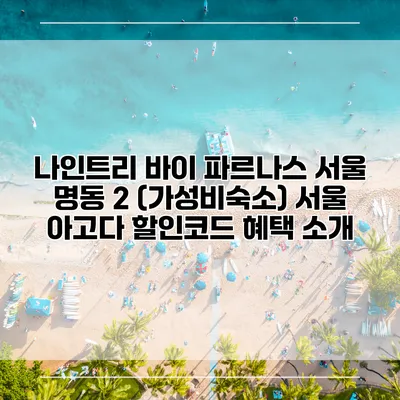 나인트리 바이 파르나스 서울 명동 2 (가성비숙소) 서울 아고다 할인코드 혜택 소개