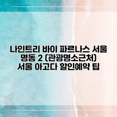 나인트리 바이 파르나스 서울 명동 2 (관광명소근처) 서울 아고다 할인예약 팁