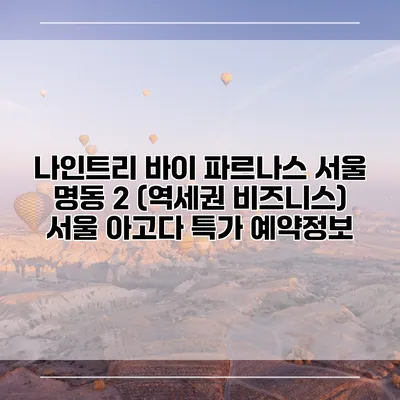 나인트리 바이 파르나스 서울 명동 2 (역세권 비즈니스) 서울 아고다 특가 예약정보
