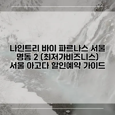 나인트리 바이 파르나스 서울 명동 2 (최저가비즈니스) 서울 아고다 할인예약 가이드