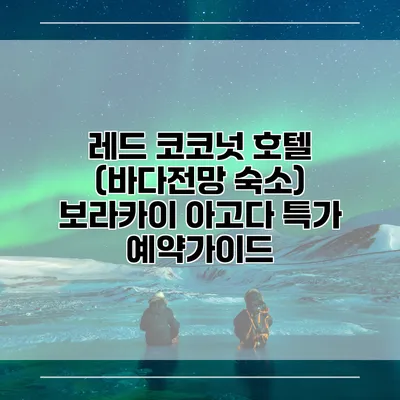 레드 코코넛 호텔 (바다전망 숙소) 보라카이 아고다 특가 예약가이드