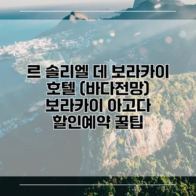 르 솔리엘 데 보라카이 호텔 (바다전망) 보라카이 아고다 할인예약 꿀팁