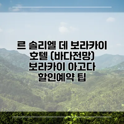 르 솔리엘 데 보라카이 호텔 (바다전망) 보라카이 아고다 할인예약 팁