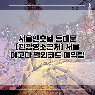 서울앤호텔 동대문 (관광명소근처) 서울 아고다 할인코드 예약팁