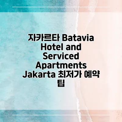 자카르타 Batavia Hotel and Serviced Apartments Jakarta 최저가 예약 팁