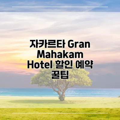 자카르타 Gran Mahakam Hotel 할인 예약 꿀팁