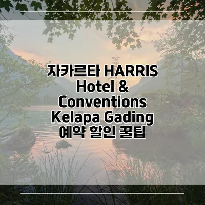 자카르타 HARRIS Hotel & Conventions Kelapa Gading 예약 할인 꿀팁