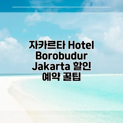 자카르타 Hotel Borobudur Jakarta 할인 예약 꿀팁