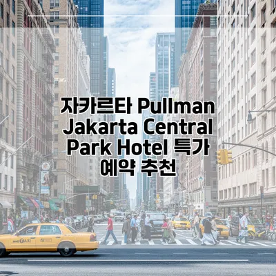자카르타 Pullman Jakarta Central Park Hotel 특가 예약 추천