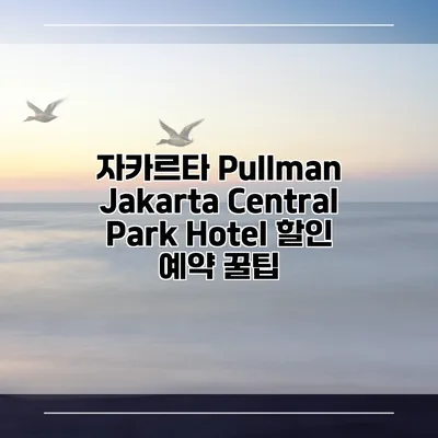자카르타 Pullman Jakarta Central Park Hotel 할인 예약 꿀팁