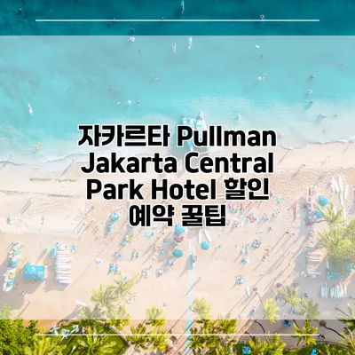 자카르타 Pullman Jakarta Central Park Hotel 할인 예약 꿀팁
