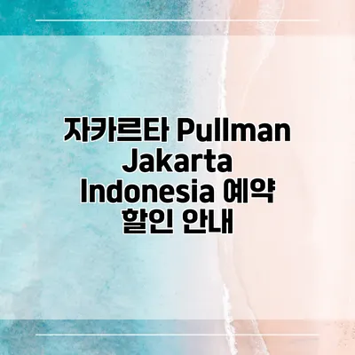 자카르타 Pullman Jakarta Indonesia 예약 할인 안내