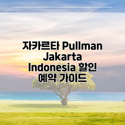 자카르타 Pullman Jakarta Indonesia 할인 예약 가이드