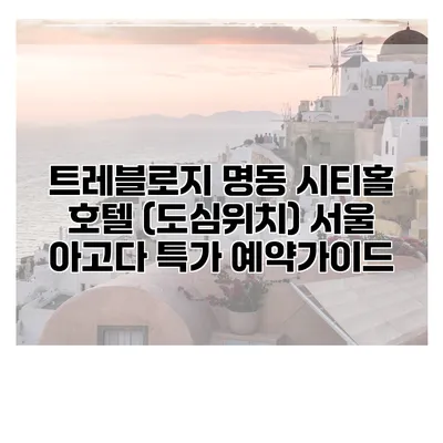 트레블로지 명동 시티홀 호텔 (도심위치) 서울 아고다 특가 예약가이드