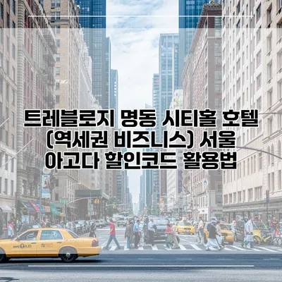 트레블로지 명동 시티홀 호텔 (역세권 비즈니스) 서울 아고다 할인코드 활용법