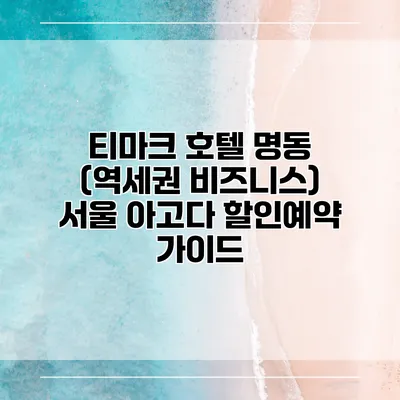 티마크 호텔 명동 (역세권 비즈니스) 서울 아고다 할인예약 가이드