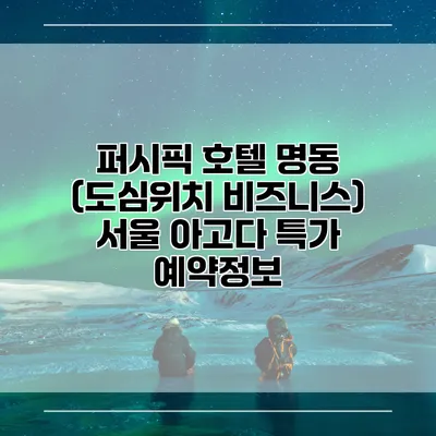 퍼시픽 호텔 명동 (도심위치 비즈니스) 서울 아고다 특가 예약정보