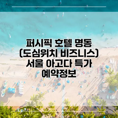 퍼시픽 호텔 명동 (도심위치 비즈니스) 서울 아고다 특가 예약정보