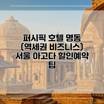 퍼시픽 호텔 명동 (역세권 비즈니스) 서울 아고다 할인예약 팁