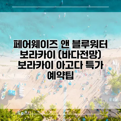 페어웨이즈 앤 블루워터 보라카이 (바다전망) 보라카이 아고다 특가 예약팁