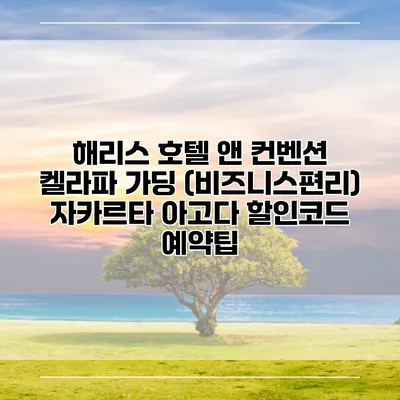 해리스 호텔 앤 컨벤션 켈라파 가딩 (비즈니스편리) 자카르타 아고다 할인코드 예약팁