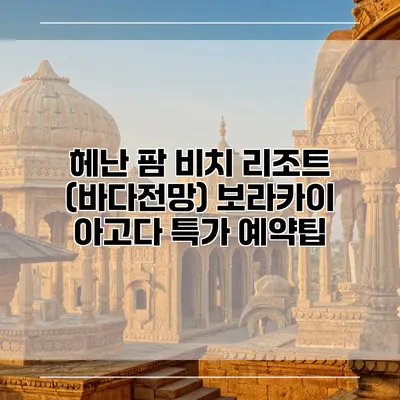 헤난 팜 비치 리조트 (바다전망) 보라카이 아고다 특가 예약팁