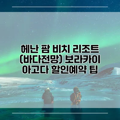 헤난 팜 비치 리조트 (바다전망) 보라카이 아고다 할인예약 팁