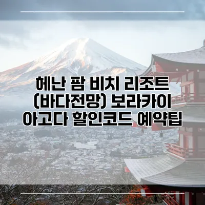 헤난 팜 비치 리조트 (바다전망) 보라카이 아고다 할인코드 예약팁