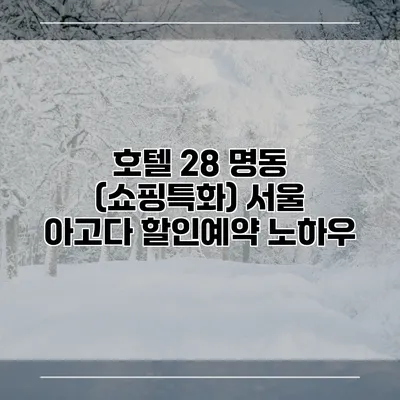 호텔 28 명동 (쇼핑특화) 서울 아고다 할인예약 노하우