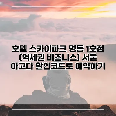 호텔 스카이파크 명동 1호점 (역세권 비즈니스) 서울 아고다 할인코드로 예약하기
