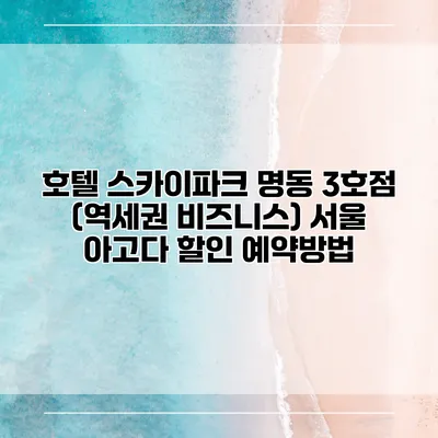 호텔 스카이파크 명동 3호점 (역세권 비즈니스) 서울 아고다 할인 예약방법